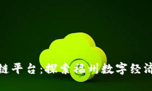福州区块链平台：探索福州数字经济的新机遇